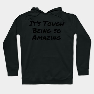 It's Tough Being so Amazing Hoodie